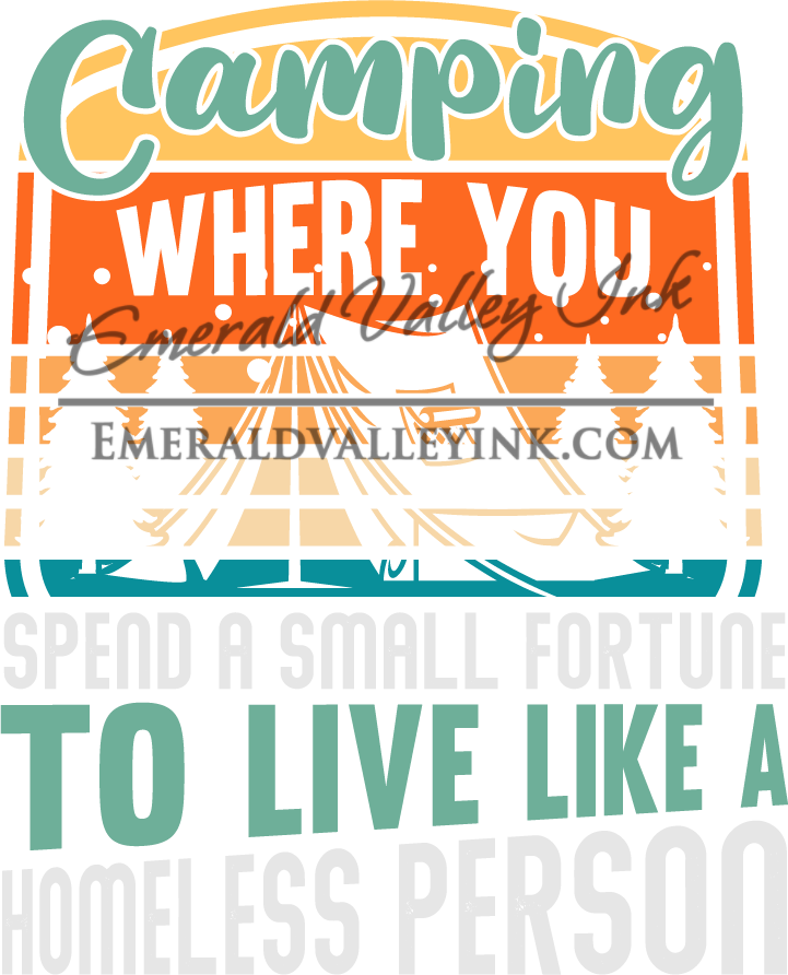 Camping Shirt - Where you spend a small fortune to live like a Homeless Person