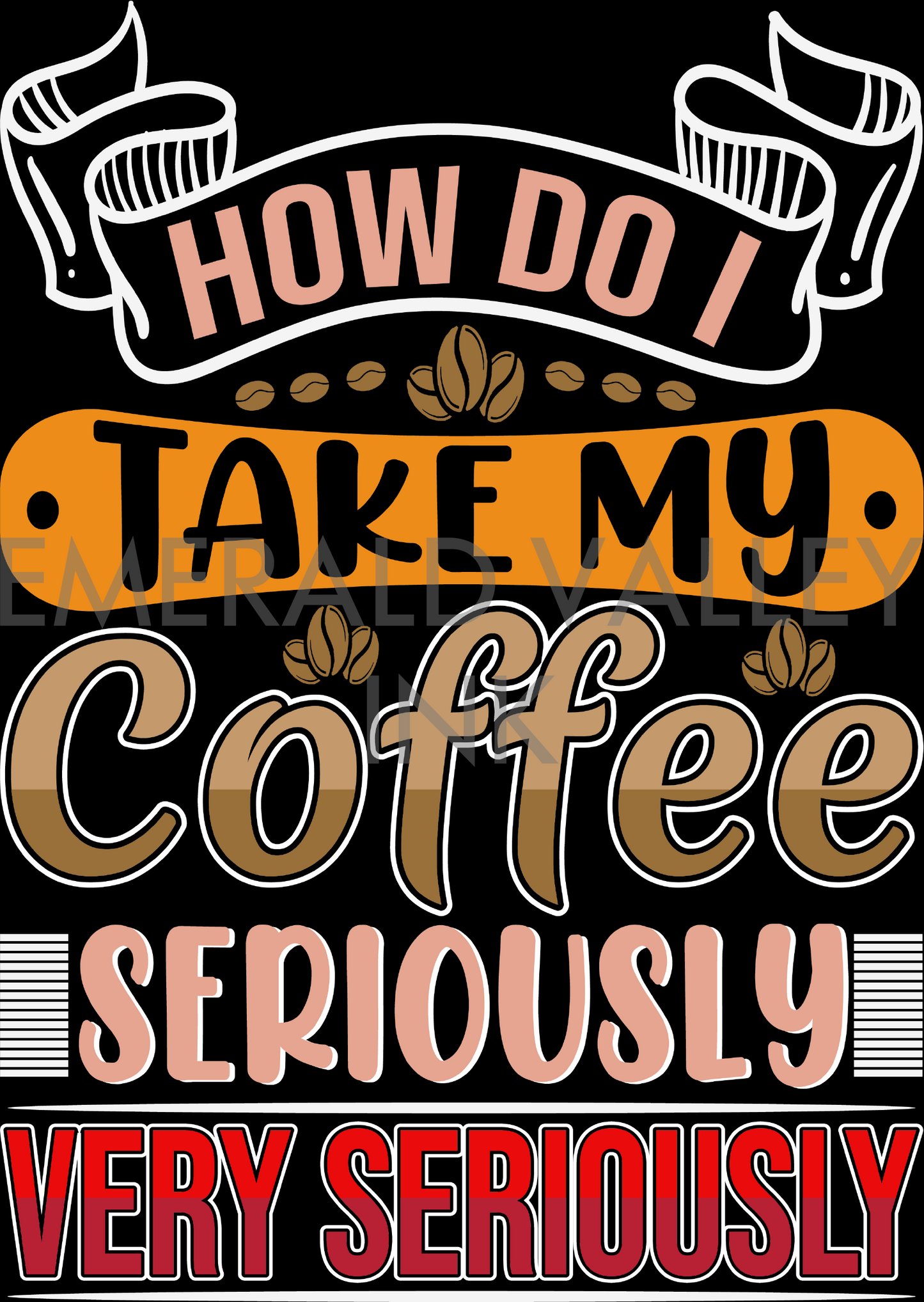 How do I Take my Coffee? Seriously, Very Seriously