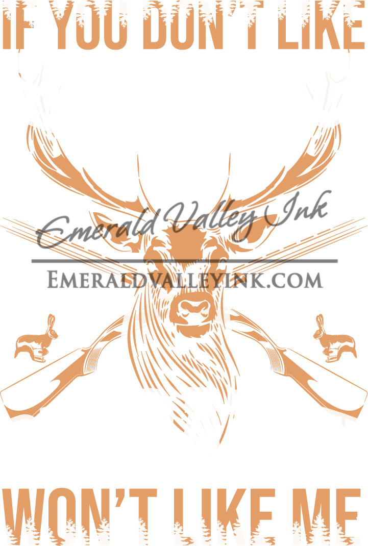 Hunting Shirt - If You Don't Like Hunting, Then you Probably Won't Like Me