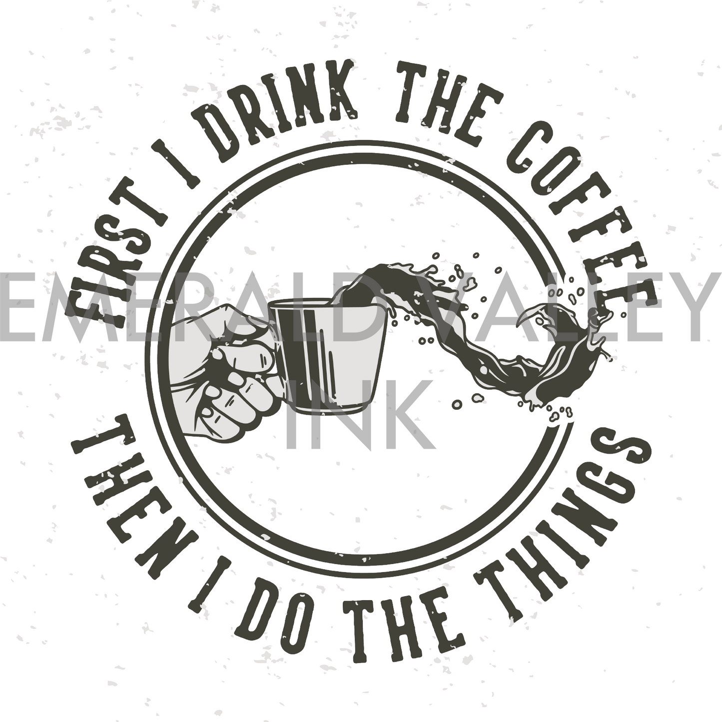 First I Drink the Coffee, Then I Do the Things